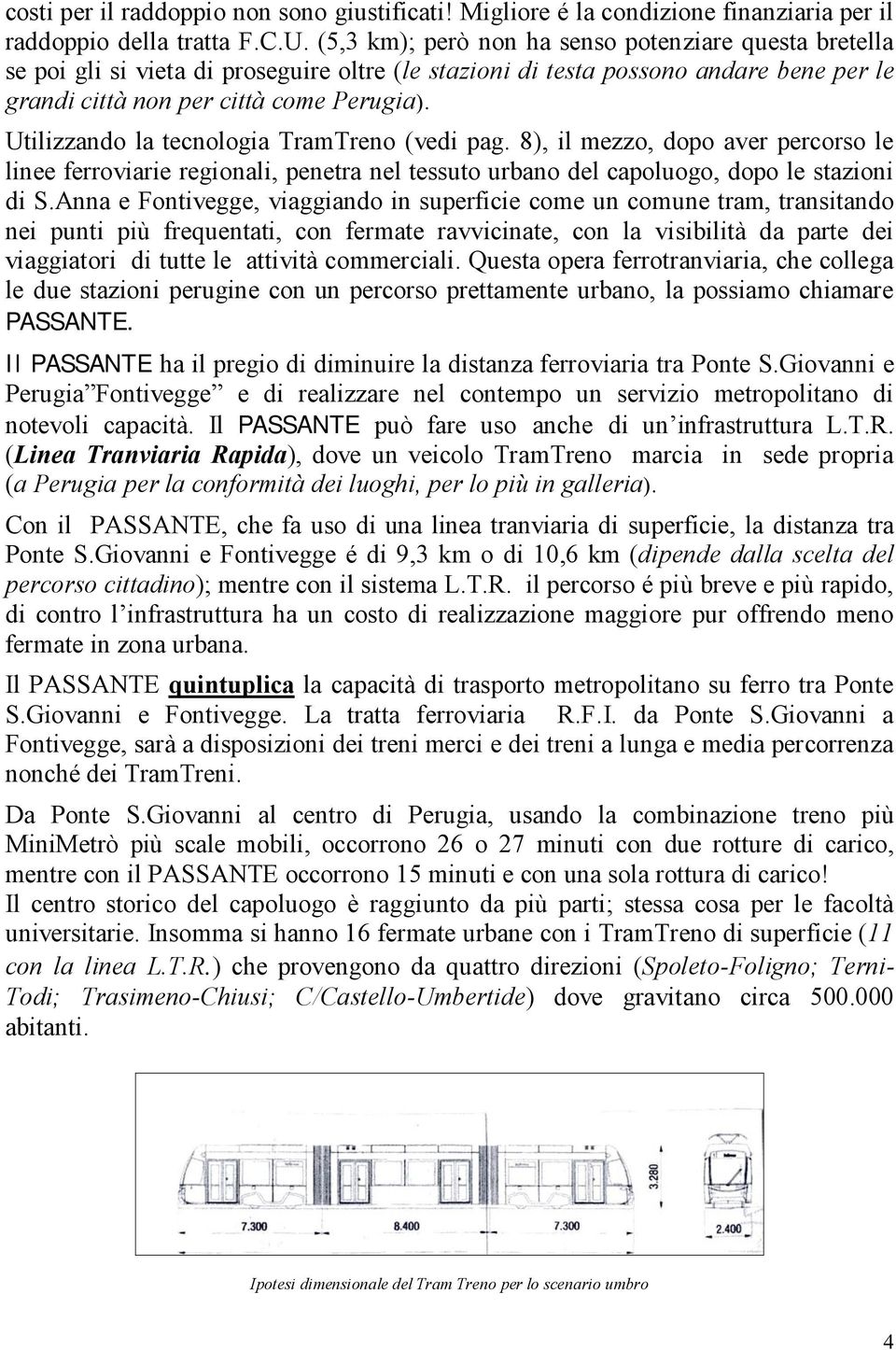 Utilizzando la tecnologia TramTreno (vedi pag. 8), il mezzo, dopo aver percorso le linee ferroviarie regionali, penetra nel tessuto urbano del capoluogo, dopo le stazioni di S.