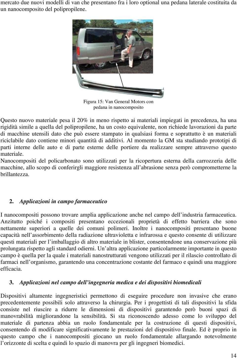 ha un costo equivalente, non richiede lavorazioni da parte di macchine utensili dato che può essere stampato in qualsiasi forma e soprattutto è un materiali riciclabile dato contiene minori quantità