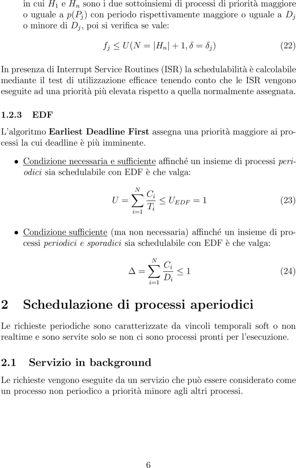 priorità più elevata rispetto a quella normalmente assegnata. 1.2.3 EDF L algoritmo Earliest Deadline First assegna una priorità maggiore ai processi la cui deadline è più imminente.