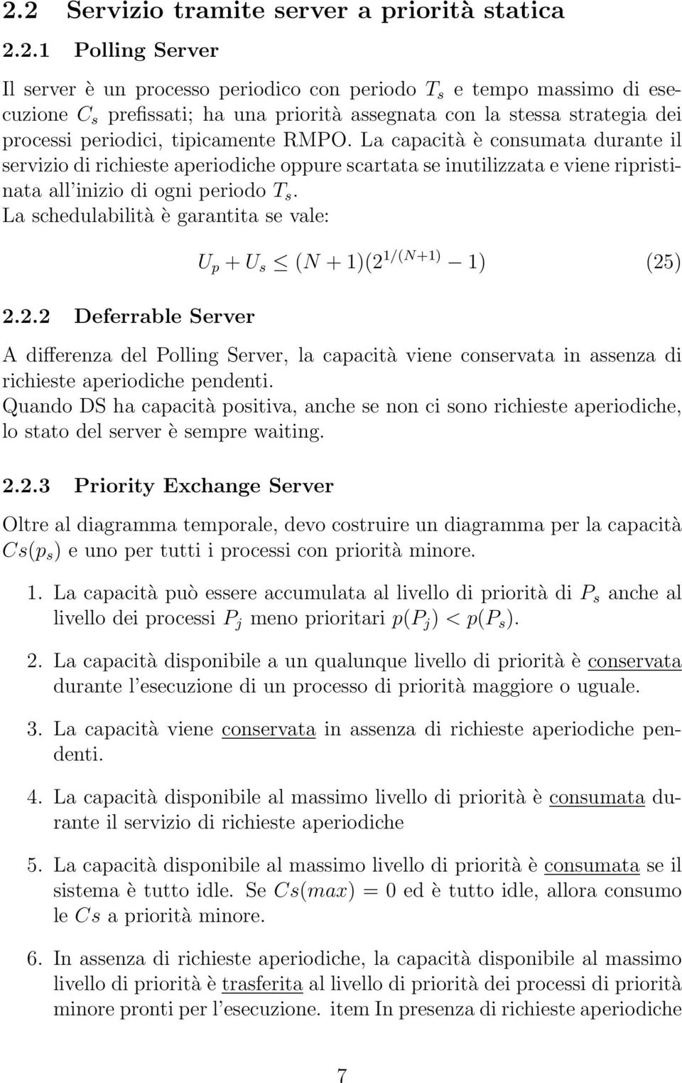 La capacità è consumata durante il servizio di richieste aperiodiche oppure scartata se inutilizzata e viene ripristinata all inizio di ogni periodo T s. La schedulabilità è garantita se vale: 2.