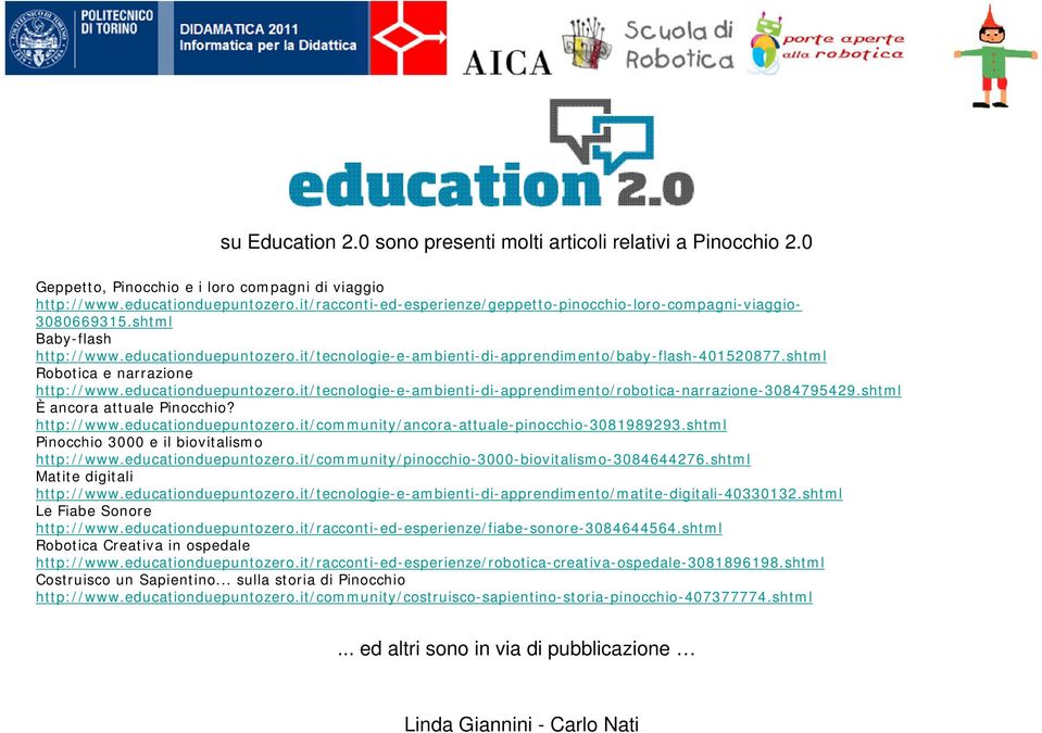 shtml Robotica e narrazione http://www.educationduepuntozero.it/tecnologie-e-ambienti-di-apprendimento/robotica-narrazione-3084795429.shtml È ancora attuale Pinocchio? http://www.educationduepuntozero.it/community/ancora-attuale-pinocchio-3081989293.