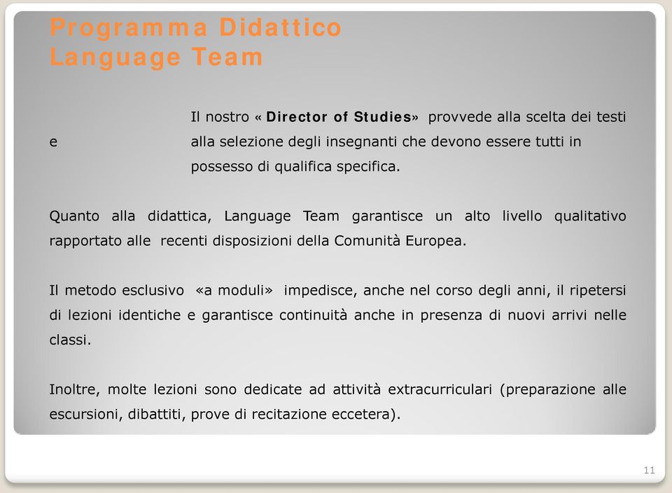 Quanto alla didattica, Language Team garantisce un alto livello qualitativo rapportato alle recenti disposizioni della Comunità Europea.