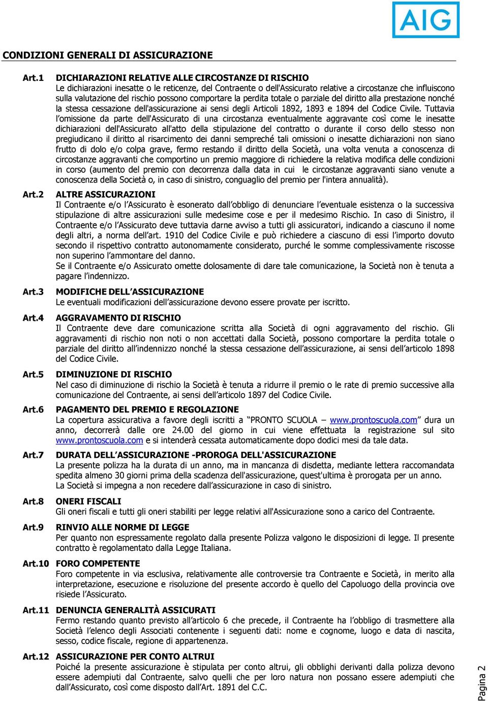 possono comportare la perdita totale o parziale del diritto alla prestazione nonché la stessa cessazione dell'assicurazione ai sensi degli Articoli 1892, 1893 e 1894 del Codice Civile.