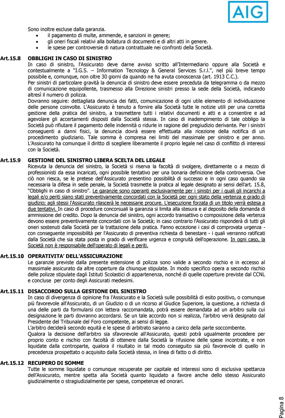 8 Art.15.9 OBBLIGHI IN CASO DI SINISTRO In caso di sinistro, l'assicurato deve darne avviso scritto all Intermediario oppure alla Società e contestualmente a I.G.S. Information Tecnology & General Services S.