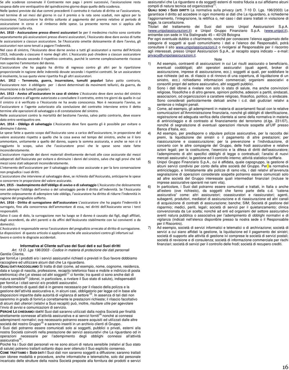 riscossione; l assicuratore ha diritto soltanto al pagamento del premio relativo al periodo di assicurazione in corso e al rimborso delle spese.