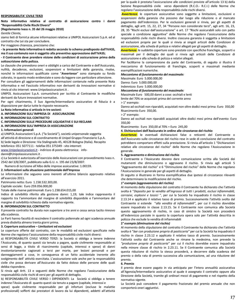 Per maggiore chiarezza, precisiamo che: - la presente Nota informativa è redatta secondo lo schema predisposto dall IVASS, ma il suo contenuto non è soggetto alla preventiva approvazione dell IVASS;