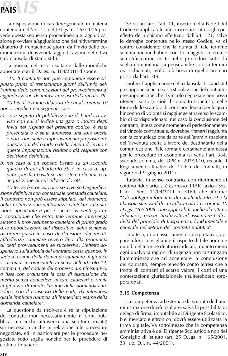 163/2006 prevede questa sequenza procedimentale: aggiudicazione provvisoria/aggiudicazione definitiva/termine dilatorio di trentacinque giorni dall invio delle comunicazioni di avvenuta