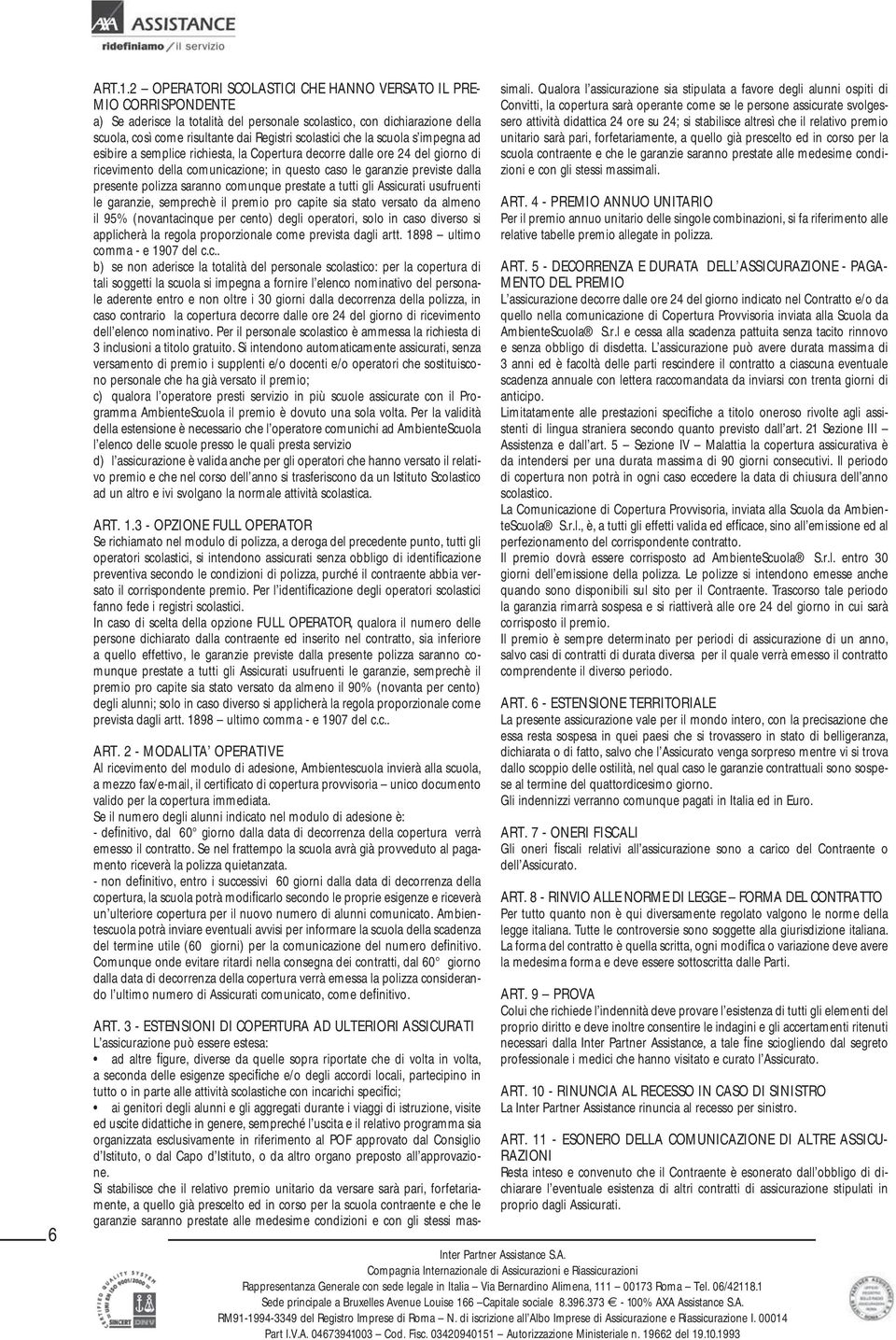 che la scuola s impegna ad esibire a semplice richiesta, la Copertura decorre dalle ore 24 del giorno di ricevimento della comunicazione; in questo caso le garanzie previste dalla presente polizza