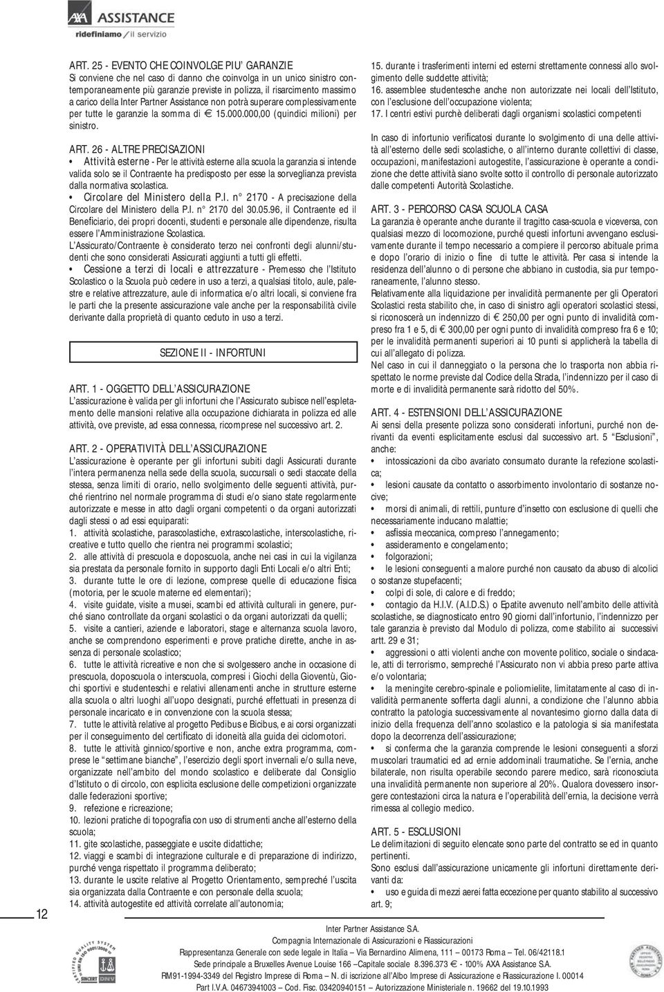 Inter Partner Assistance non potrà superare complessivamente per tutte le garanzie la somma di 15.000.000,00 (quindici milioni) per sinistro. ART.