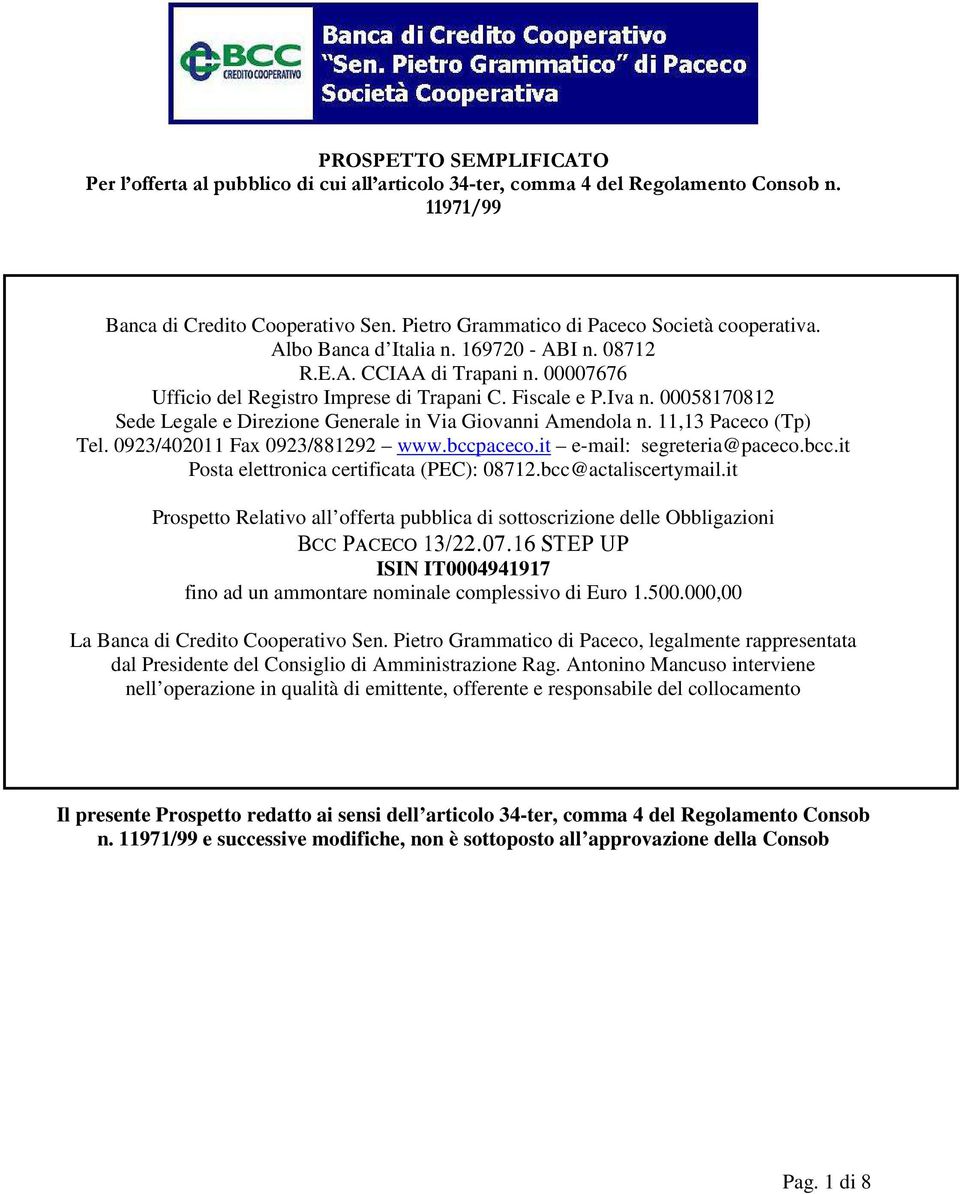 00058170812 Sede Legale e Direzione Generale in Via Giovanni Amendola n. 11,13 Paceco (Tp) Tel. 0923/402011 Fax 0923/881292 www.bccpaceco.it e-mail: segreteria@paceco.bcc.it Posta elettronica certificata (PEC): 08712.