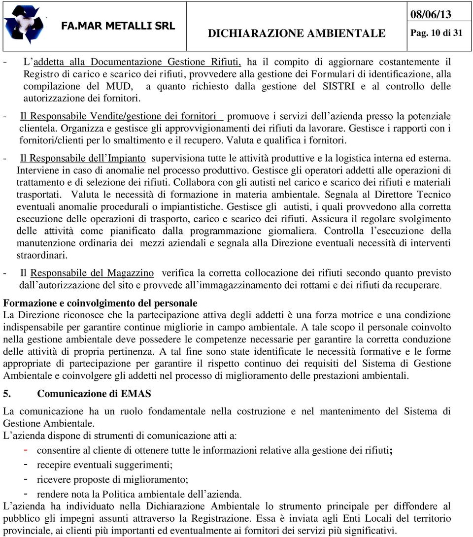 - Il Responsabile Vendite/gestione dei fornitori promuove i servizi dell azienda presso la potenziale clientela. Organizza e gestisce gli approvvigionamenti dei rifiuti da lavorare.