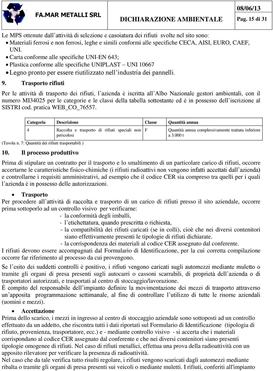 Trasporto rifiuti Per le attività di trasporto dei rifiuti, l azienda è iscritta all Albo Nazionale gestori ambientali, con il numero MI34025 per le categorie e le classi della tabella sottostante ed