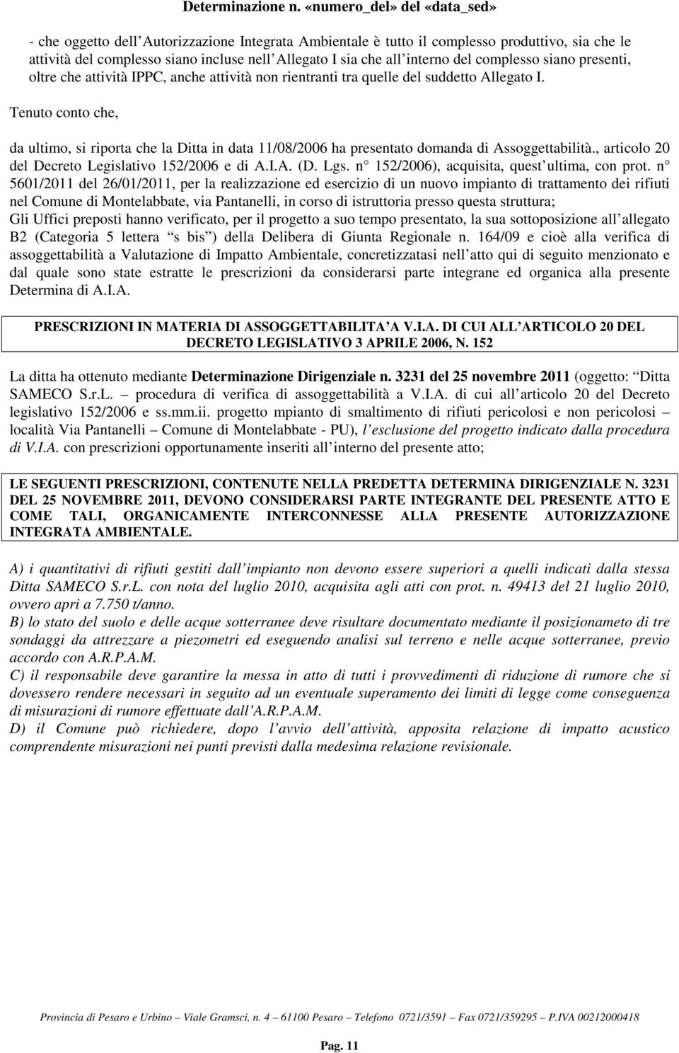 Tenuto conto che, da ultimo, si riporta che la Ditta in data 11/08/2006 ha presentato domanda di Assoggettabilità., articolo 20 del Decreto Legislativo 152/2006 e di A.I.A. (D. Lgs.