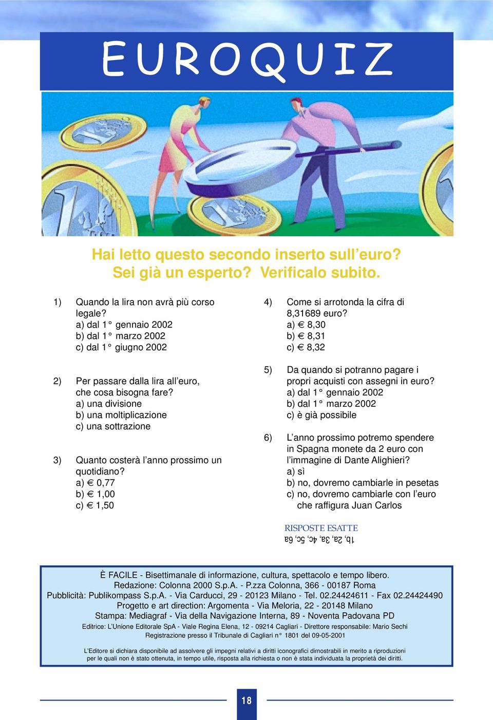 a) una divisione b) una moltiplicazione c) una sottrazione 3) Quanto costerà l anno prossimo un quotidiano? a) 0,77 b) 1,00 c) 1,50 4) Come si arrotonda la cifra di 8,31689 euro?