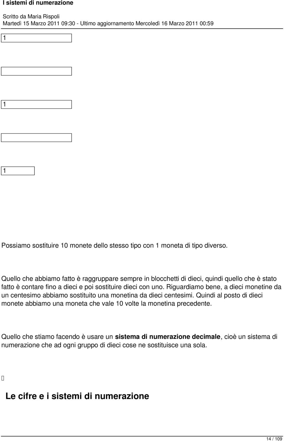 Riguardiamo bene, a dieci monetine da un centesimo abbiamo sostituito una monetina da dieci centesimi.