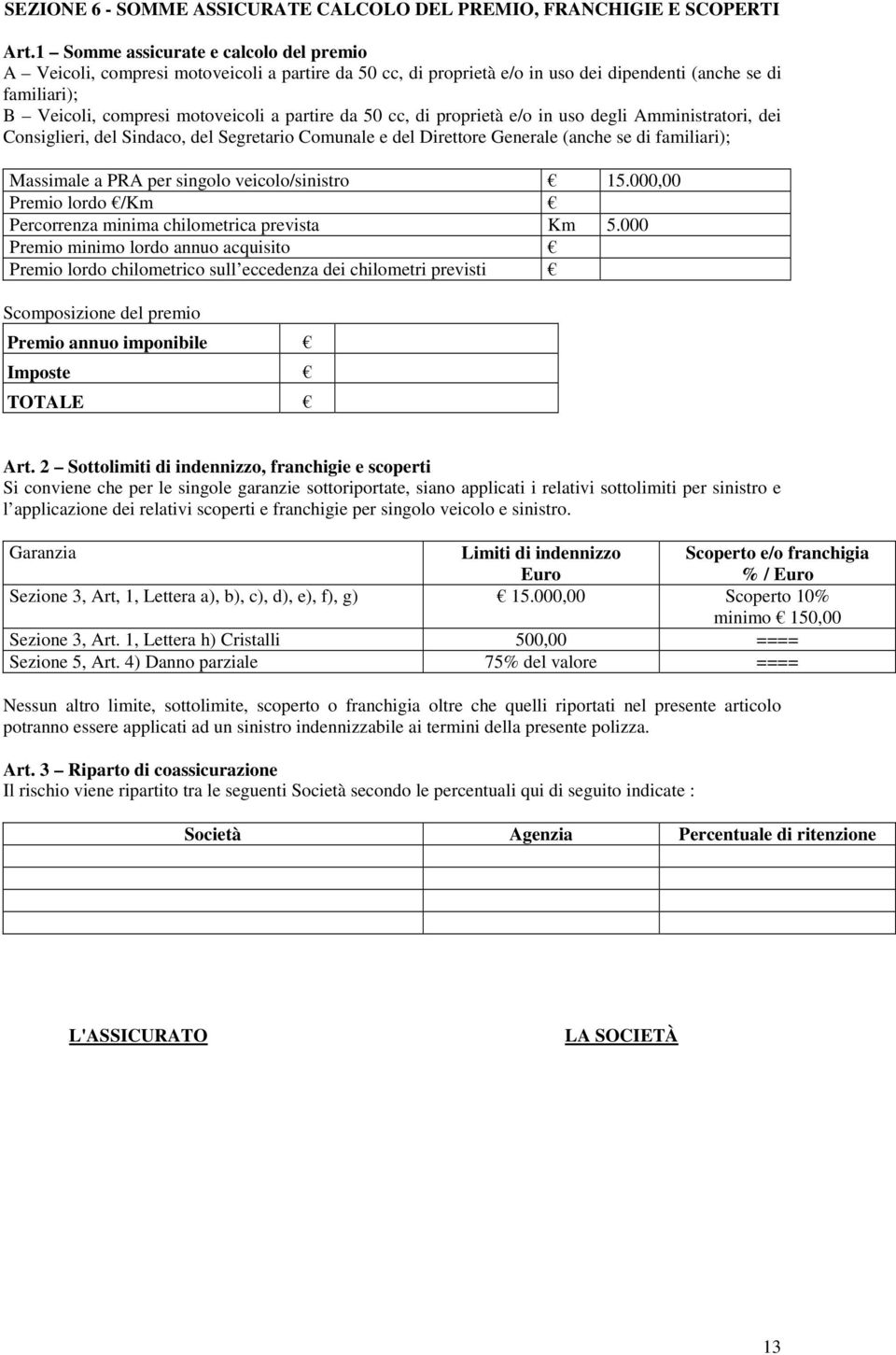 da 50 cc, di proprietà e/o in uso degli Amministratori, dei Consiglieri, del Sindaco, del Segretario Comunale e del Direttore Generale (anche se di familiari); Massimale a PRA per singolo