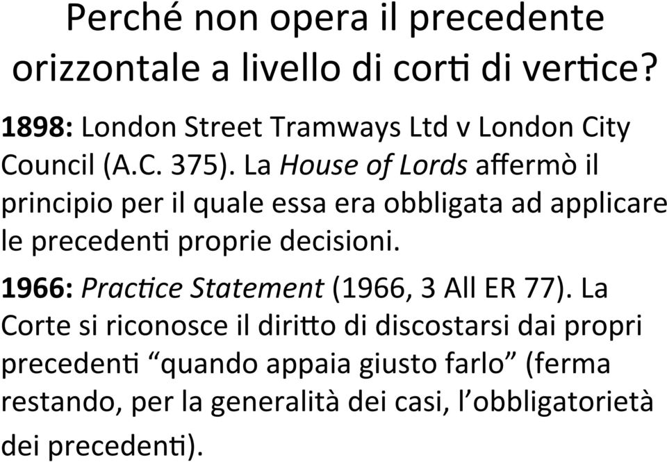 La House of Lords affermò il principio per il quale essa era obbligata ad applicare le preceden6 proprie decisioni.