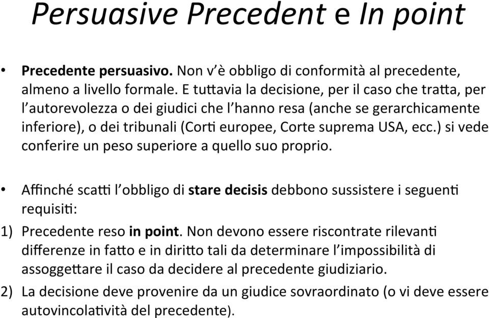 ) si vede conferire un peso superiore a quello suo proprio. Affinché scaz l obbligo di stare decisis debbono sussistere i seguen6 requisi6: 1) Precedente reso in point.