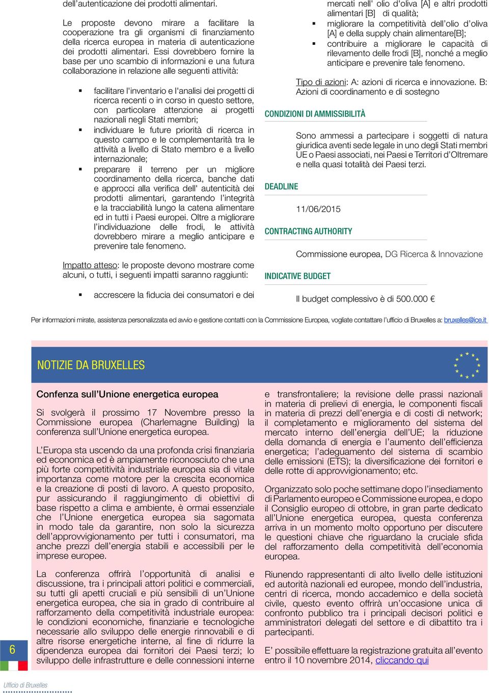 Essi dovrebbero fornire la base per uno scambio di informazioni e una futura collaborazione in relazione alle seguenti attività: facilitare l'inventario e l'analisi dei progetti di ricerca recenti o