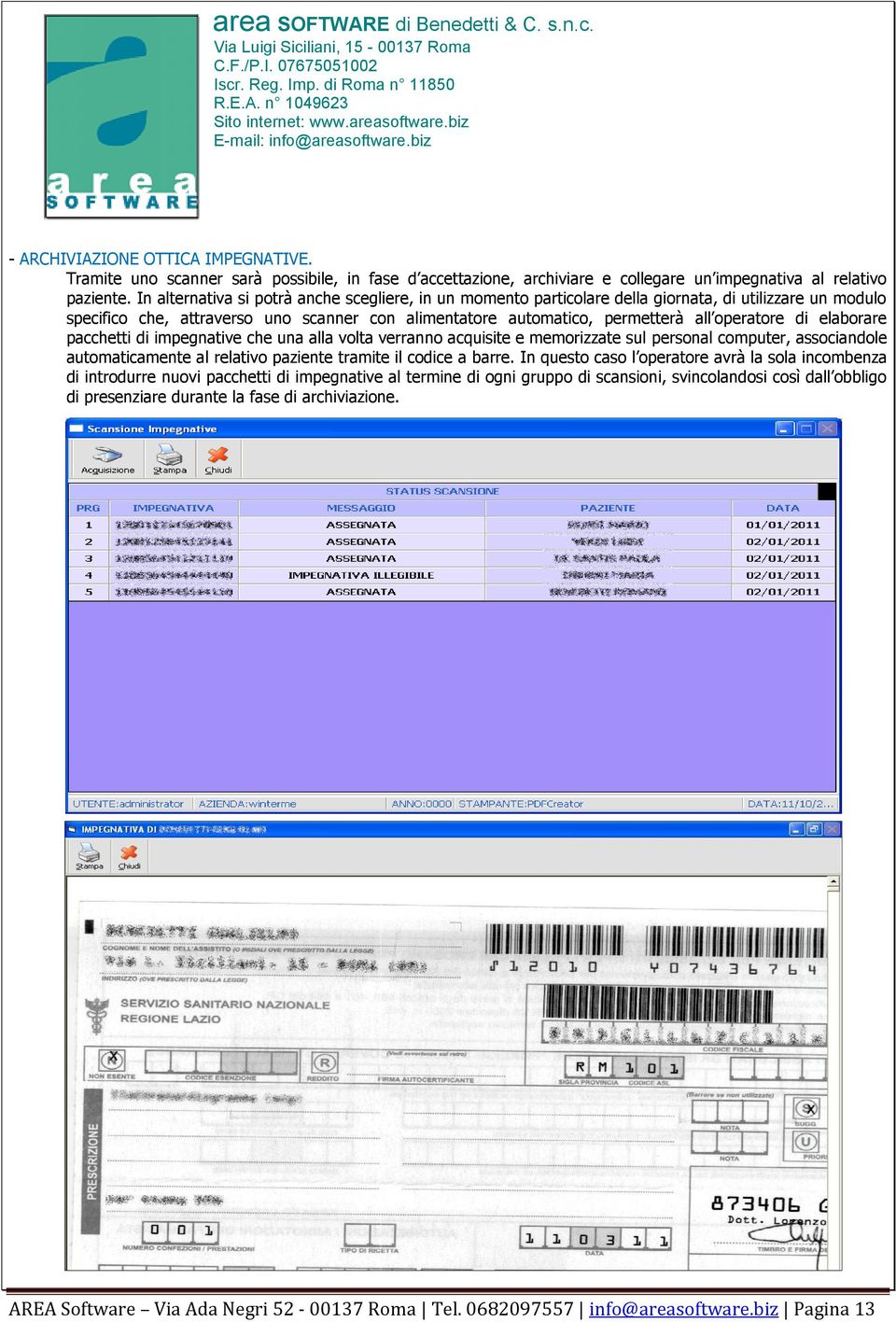 di elaborare pacchetti di impegnative che una alla volta verranno acquisite e memorizzate sul personal computer, associandole automaticamente al relativo paziente tramite il codice a barre.