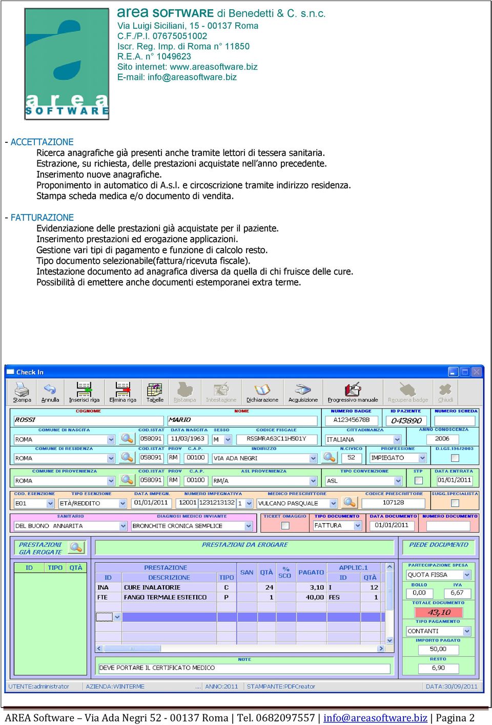 - FATTURAZIONE Evidenziazione delle prestazioni già acquistate per il paziente. Inserimento prestazioni ed erogazione applicazioni. Gestione vari tipi di pagamento e funzione di calcolo resto.