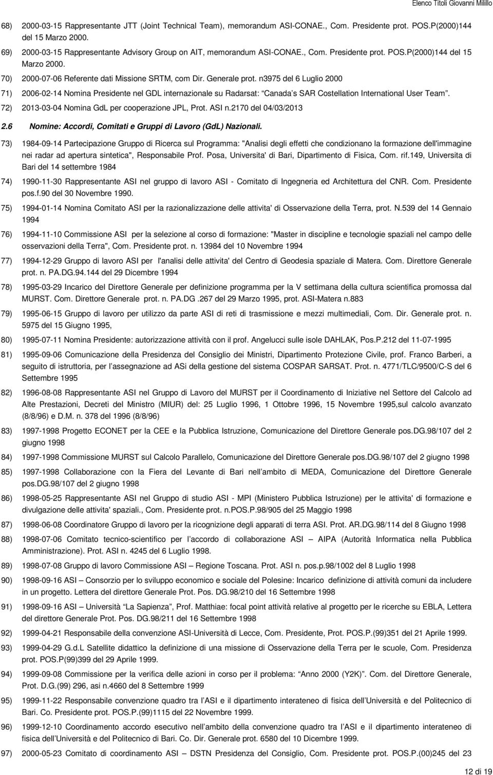 n3975 del 6 Luglio 2000 71) 2006-02-14 Nomina Presidente nel GDL internazionale su Radarsat: Canada s SAR Costellation International User Team. 72) 2013-03-04 Nomina GdL per cooperazione JPL, Prot.