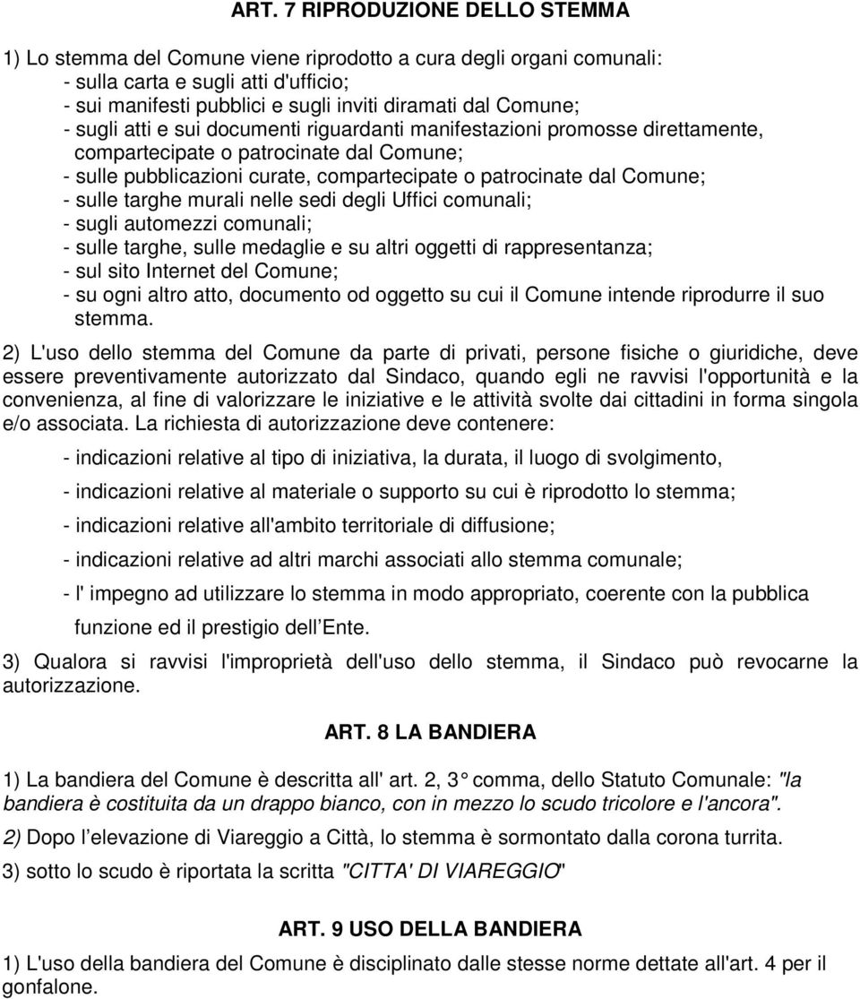 - sulle targhe murali nelle sedi degli Uffici comunali; - sugli automezzi comunali; - sulle targhe, sulle medaglie e su altri oggetti di rappresentanza; - sul sito Internet del Comune; - su ogni