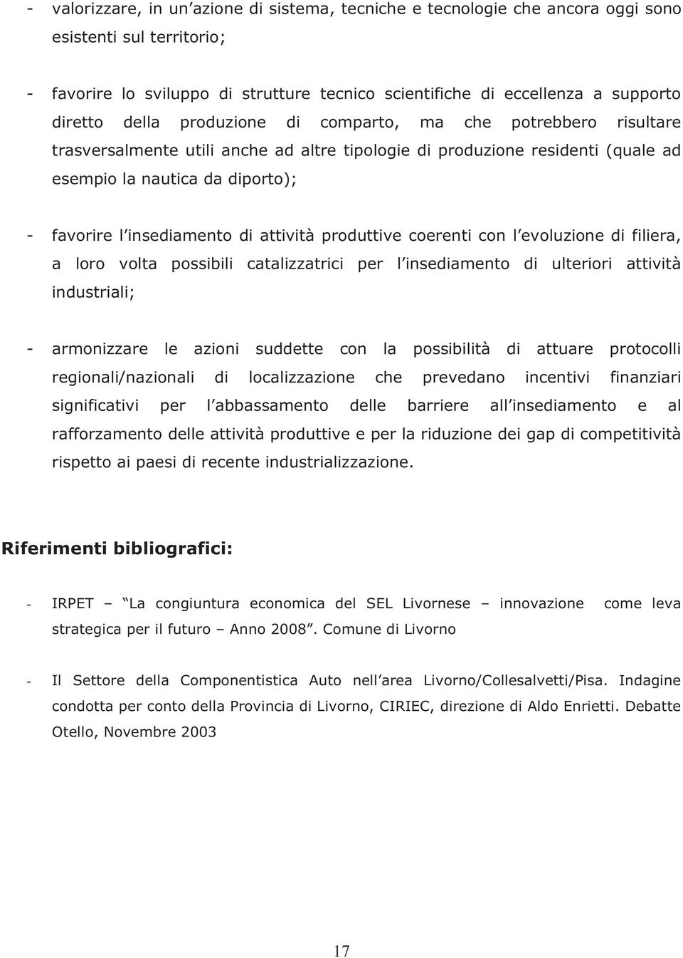 attività produttive coerenti con l evoluzione di filiera, a loro volta possibili catalizzatrici per l insediamento di ulteriori attività industriali; - armonizzare le azioni suddette con la