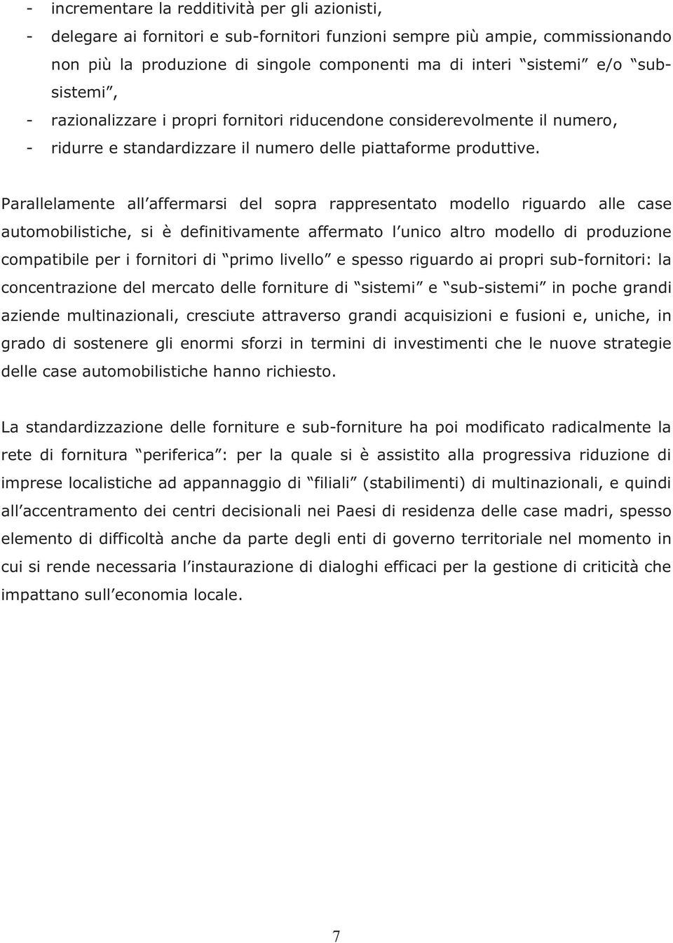 Parallelamente all affermarsi del sopra rappresentato modello riguardo alle case automobilistiche, si è definitivamente affermato l unico altro modello di produzione compatibile per i fornitori di