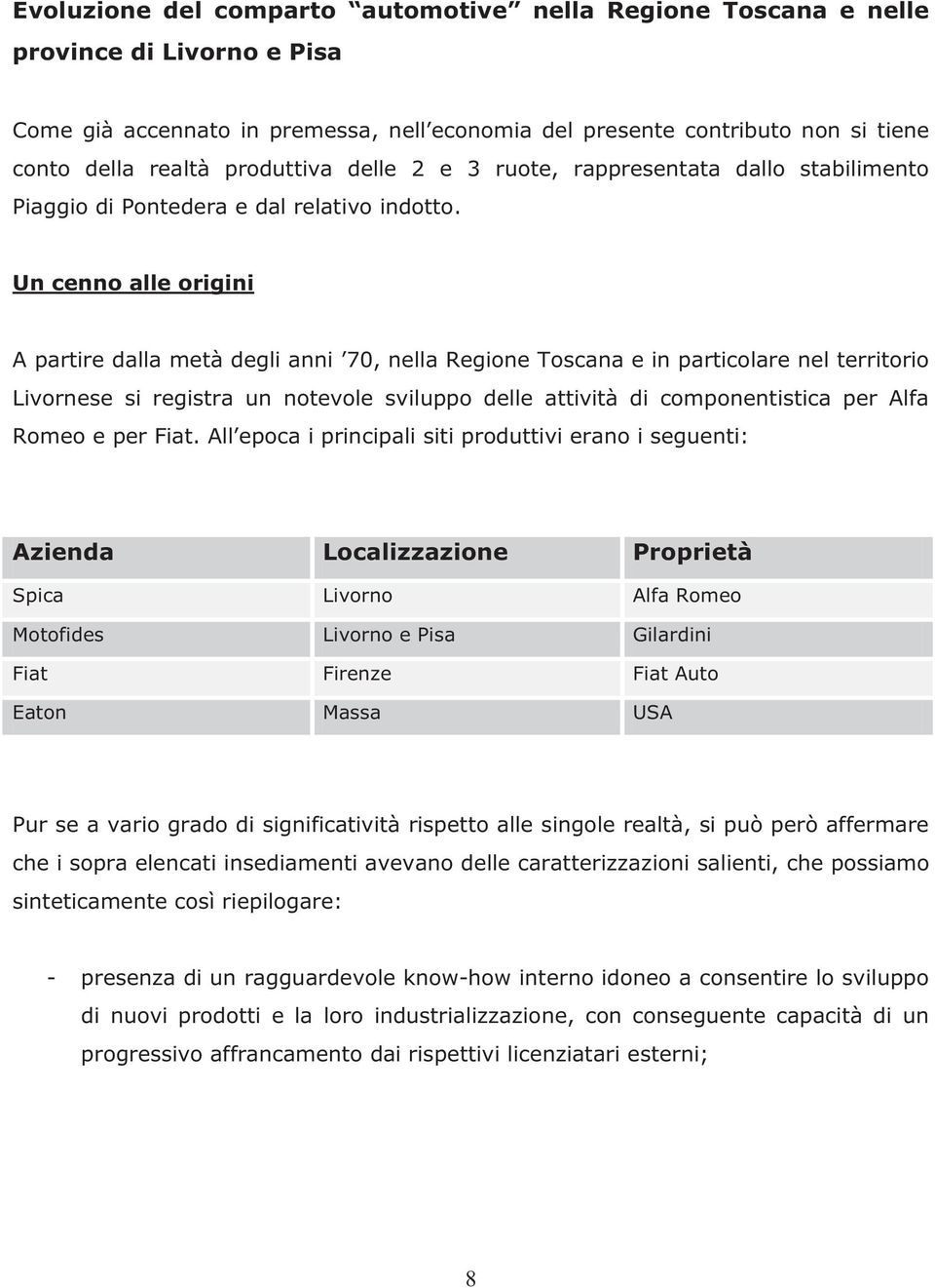 Un cenno alle origini A partire dalla metà degli anni 70, nella Regione Toscana e in particolare nel territorio Livornese si registra un notevole sviluppo delle attività di componentistica per Alfa