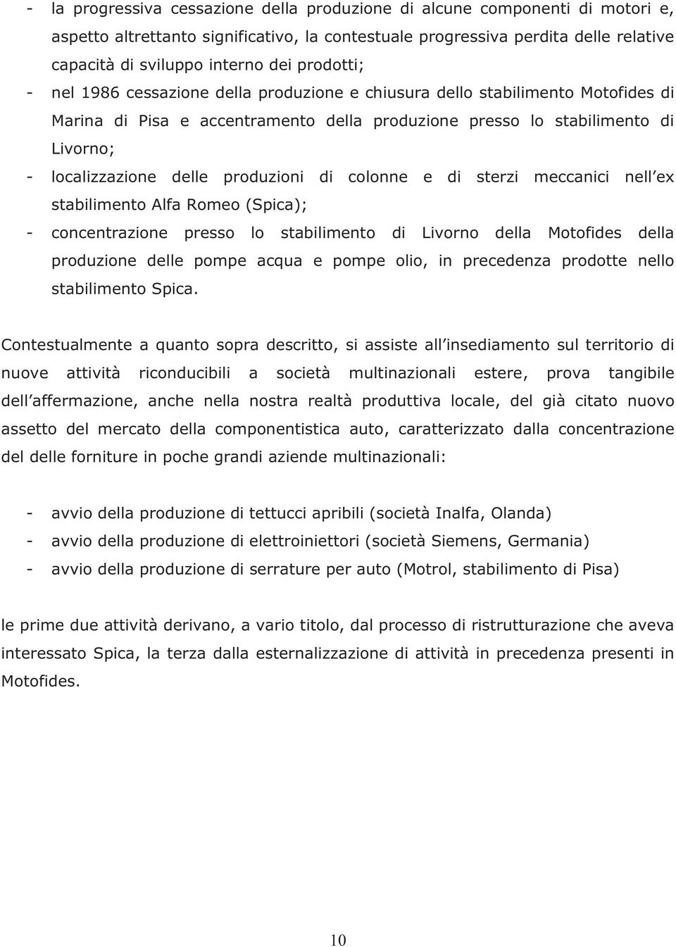 produzioni di colonne e di sterzi meccanici nell ex stabilimento Alfa Romeo (Spica); - concentrazione presso lo stabilimento di Livorno della Motofides della produzione delle pompe acqua e pompe