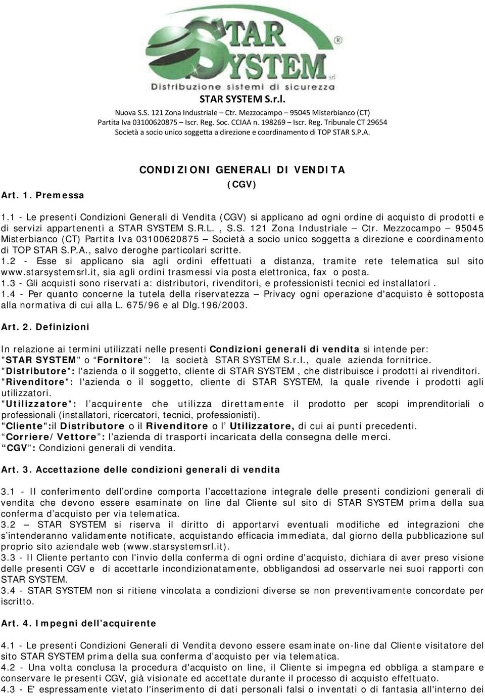 1 - Le presenti Condizioni Generali di Vendita (CGV) si applicano ad ogni ordine di acquisto di prodotti e di servizi appartenenti a STAR SYSTEM S.R.L., S.S. 121 Zona Industriale Ctr.