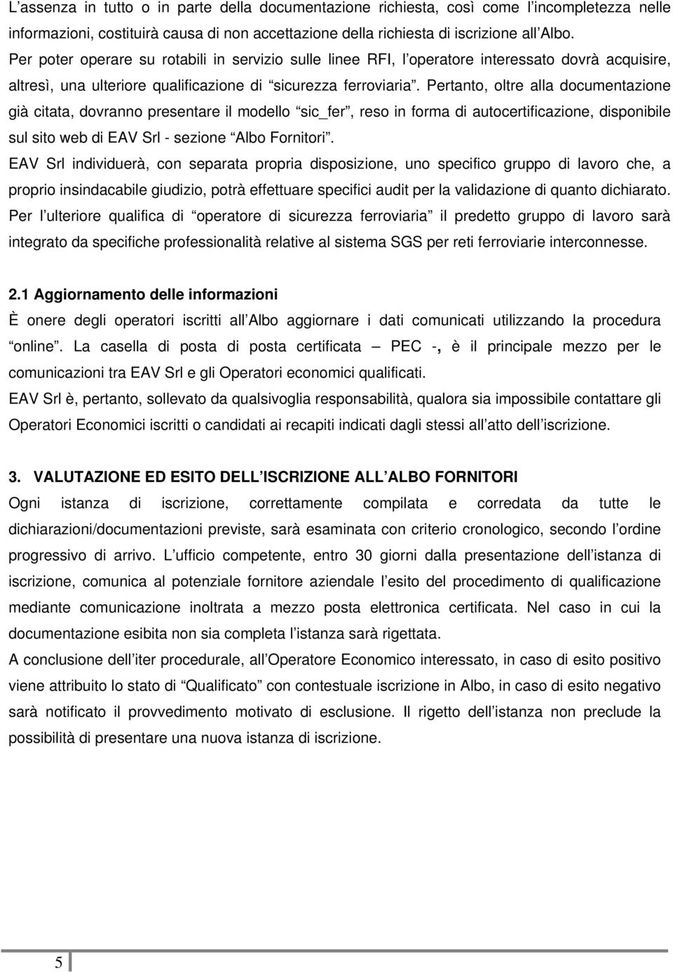 Pertanto, oltre alla documentazione già citata, dovranno presentare il modello sic_fer, reso in forma di autocertificazione, disponibile sul sito web di EAV Srl - sezione Albo Fornitori.