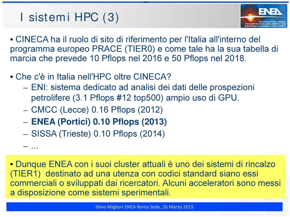 1 Pflops #12 top500) ampio uso di GPU. CMCC (Lecce) 0.16 Pflops (2012) ENEA (Portici) 0.10 Pflops (2013) SISSA (Trieste) 0.10 Pflops (2014).
