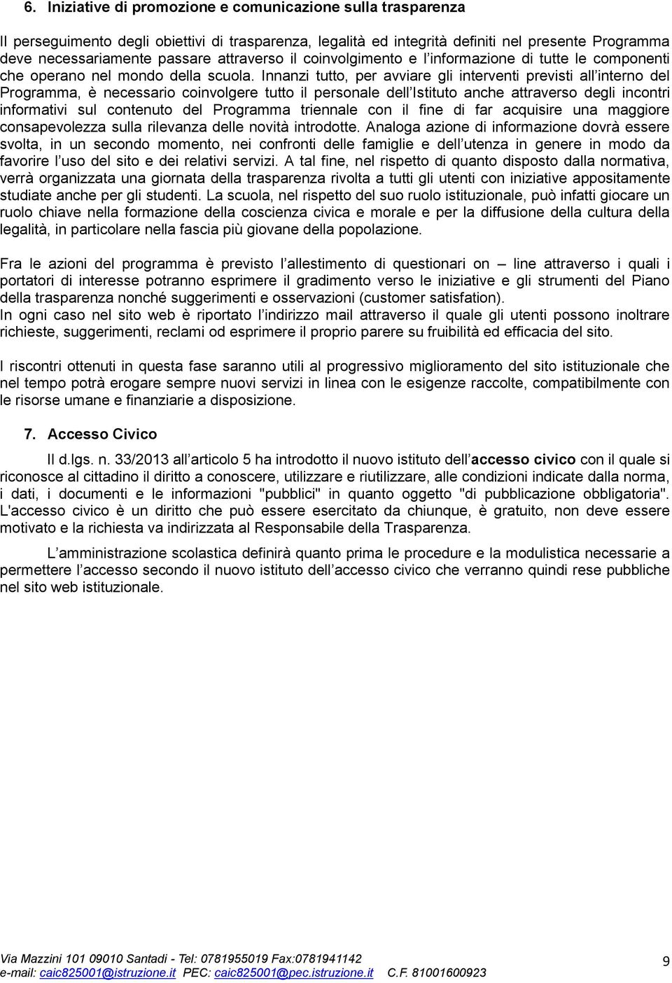 Innanzi tutto, per avviare gli interventi previsti all interno del Programma, è necessario coinvolgere tutto il personale dell Istituto anche attraverso degli incontri informativi sul contenuto del