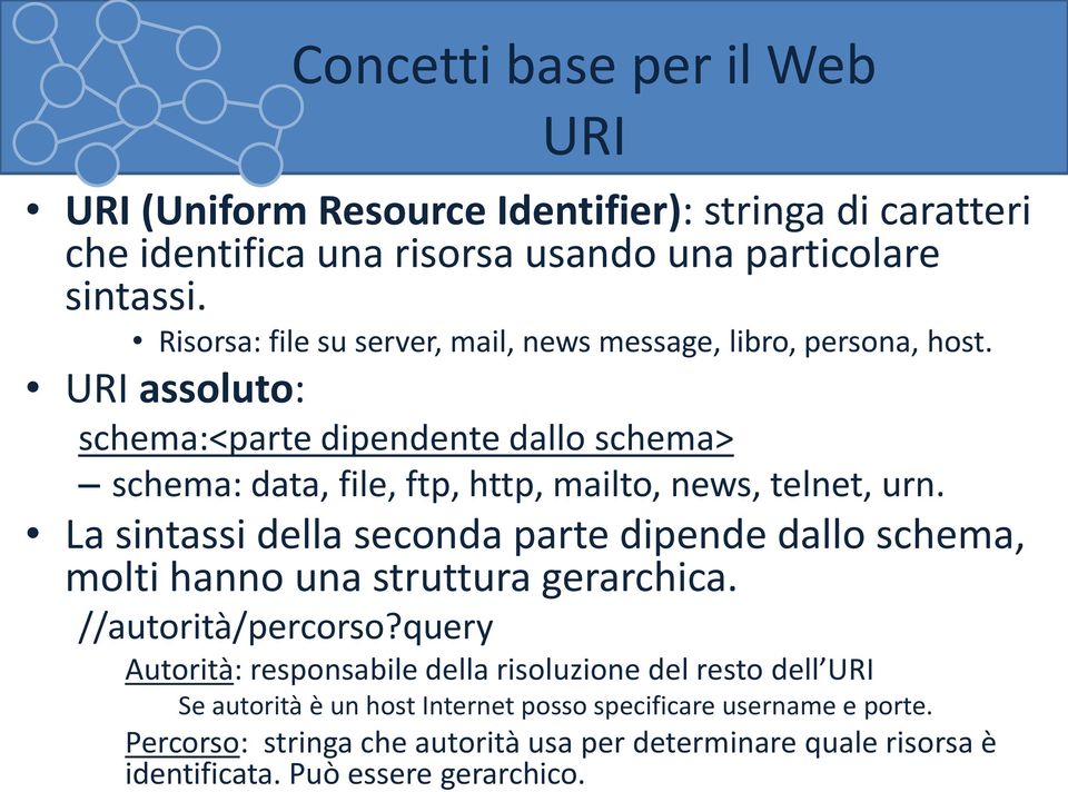 URI assoluto: schema:<parte dipendente dallo schema> schema: data, file, ftp, http, mailto, news, telnet, urn.