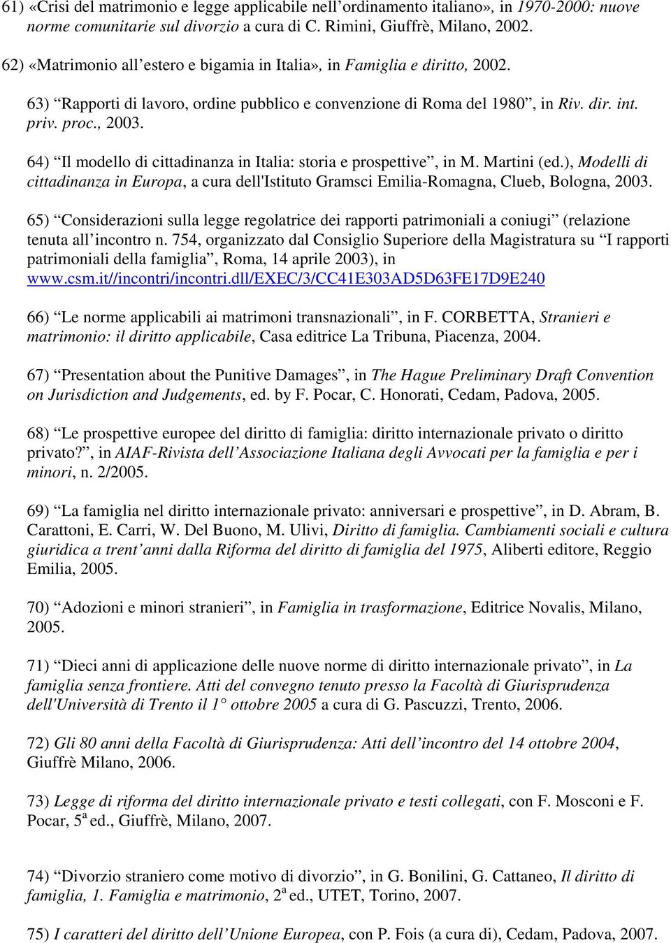 64) Il modello di cittadinanza in Italia: storia e prospettive, in M. Martini (ed.), Modelli di cittadinanza in Europa, a cura dell'istituto Gramsci Emilia-Romagna, Clueb, Bologna, 2003.