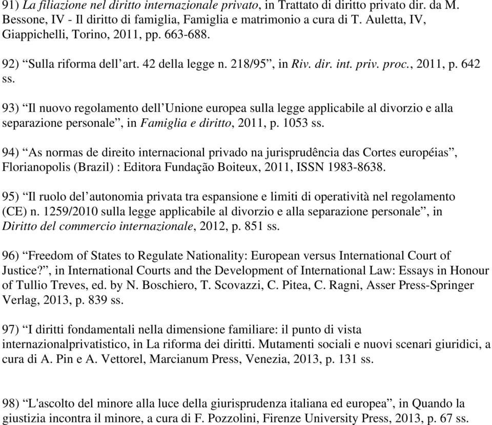 93) Il nuovo regolamento dell Unione europea sulla legge applicabile al divorzio e alla separazione personale, in Famiglia e diritto, 2011, p. 1053 ss.
