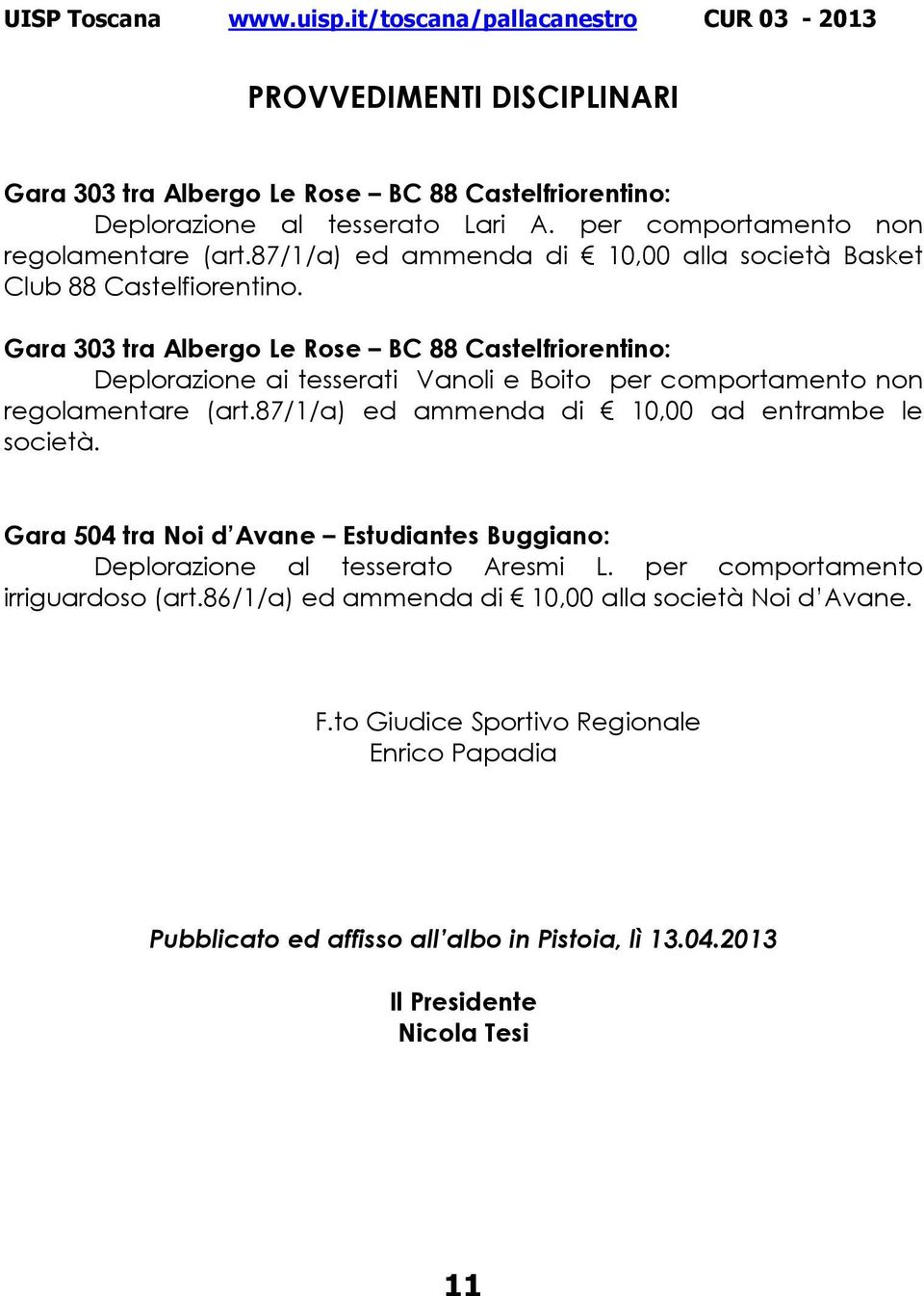 Gara 303 tra Albergo Le Rose BC 88 Castelfriorentino: Deplorazione ai tesserati Vanoli e Boito per comportamento non regolamentare (art.