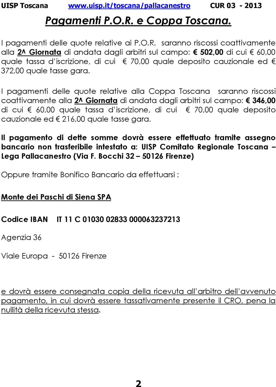 saranno riscossi coattivamente alla 2^ Giornata di andata dagli arbitri sul campo: 502,00 di cui 60,00 quale tassa d iscrizione, di cui 70,00 quale deposito cauzionale ed 372,00 quale tasse gara.