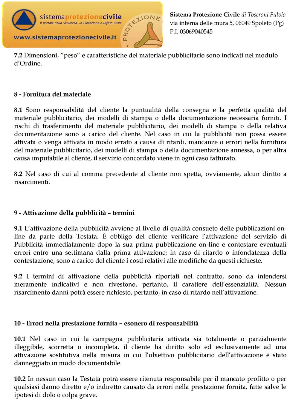 I rischi di trasferimento del materiale pubblicitario, dei modelli di stampa o della relativa documentazione sono a carico del cliente.