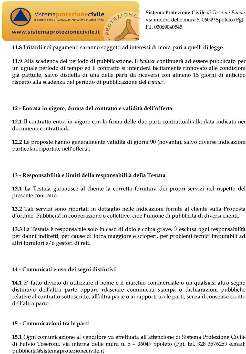 salvo disdetta di una delle parti da riceversi con almeno 15 giorni di anticipo rispetto alla scadenza del periodo di pubblicazione del banner.