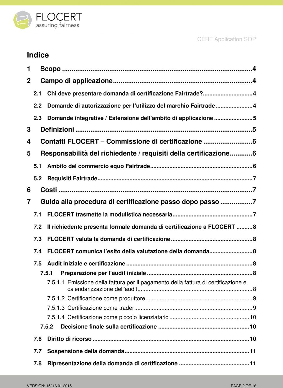 .. 7 6 Costi... 7 7 Guida alla procedura di certificazione passo dopo passo... 7 7.1 FLOCERT trasmette la modulistica necessaria... 7 7.2 Il richiedente presenta formale domanda di certificazione a FLOCERT.