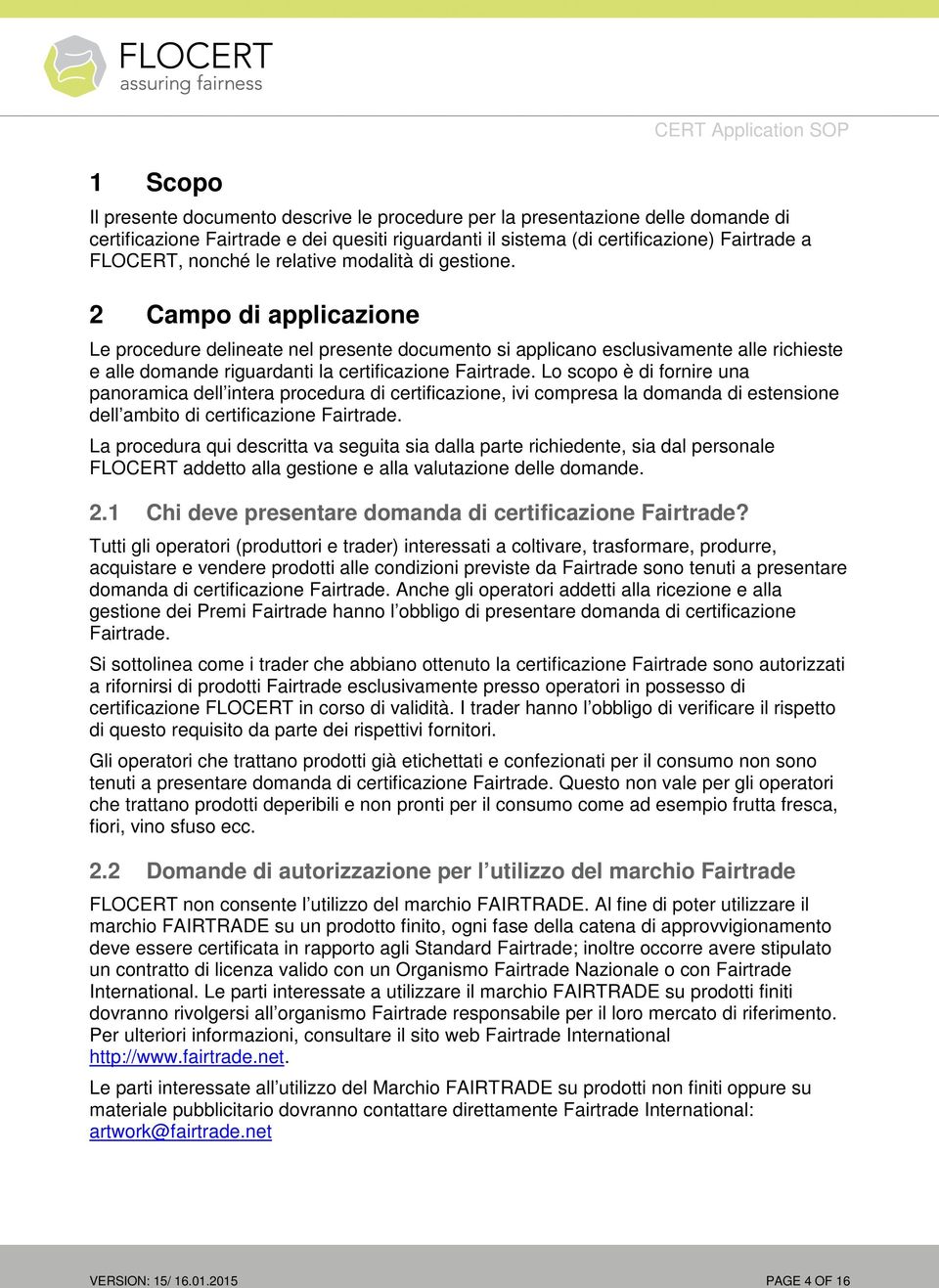 2 Campo di applicazione Le procedure delineate nel presente documento si applicano esclusivamente alle richieste e alle domande riguardanti la certificazione Fairtrade.