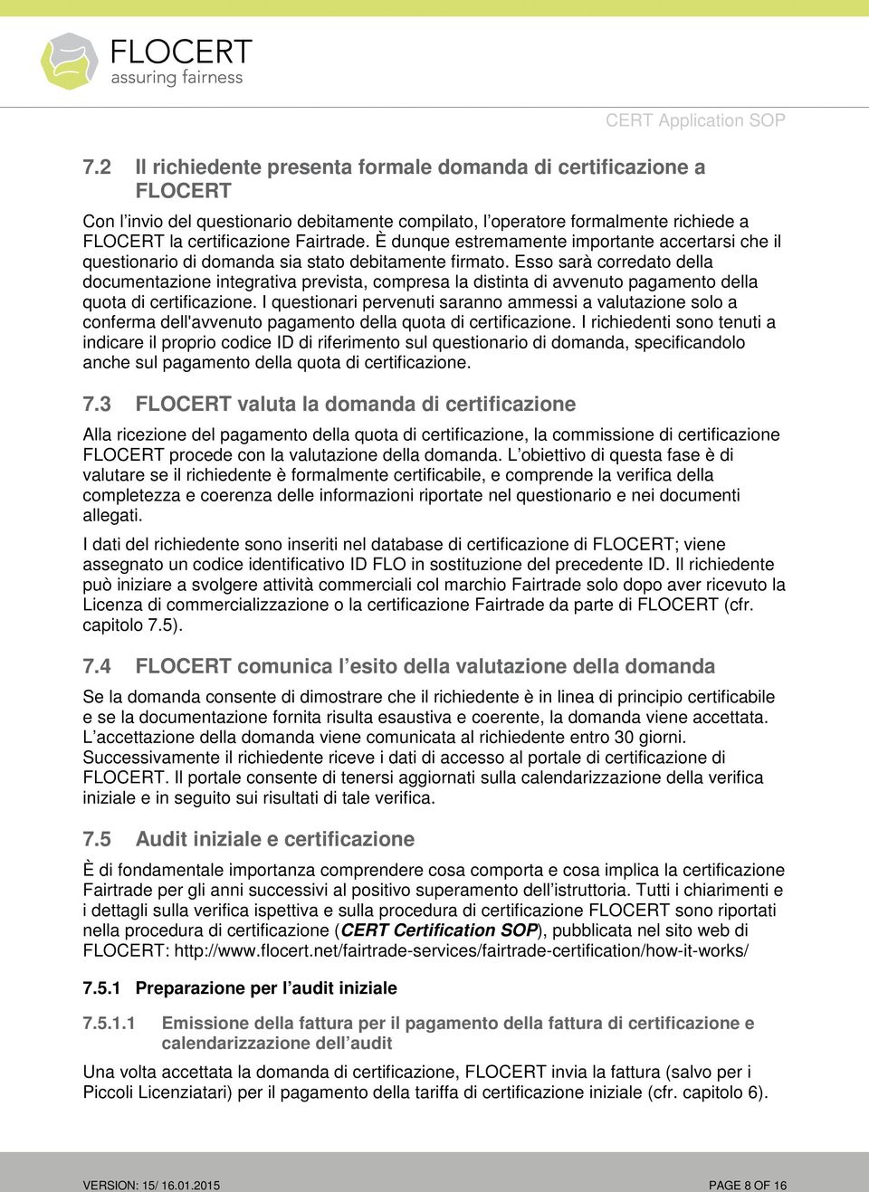 Esso sarà corredato della documentazione integrativa prevista, compresa la distinta di avvenuto pagamento della quota di certificazione.