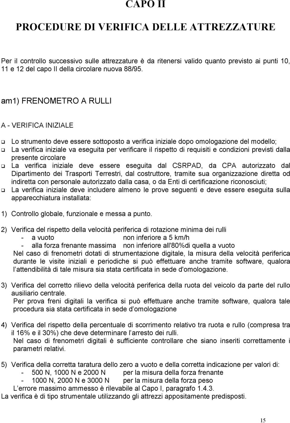 requisiti e condizioni previsti dalla presente circolare La verifica iniziale deve essere eseguita dal CSRPAD, da CPA autorizzato dal Dipartimento dei Trasporti Terrestri, dal costruttore, tramite