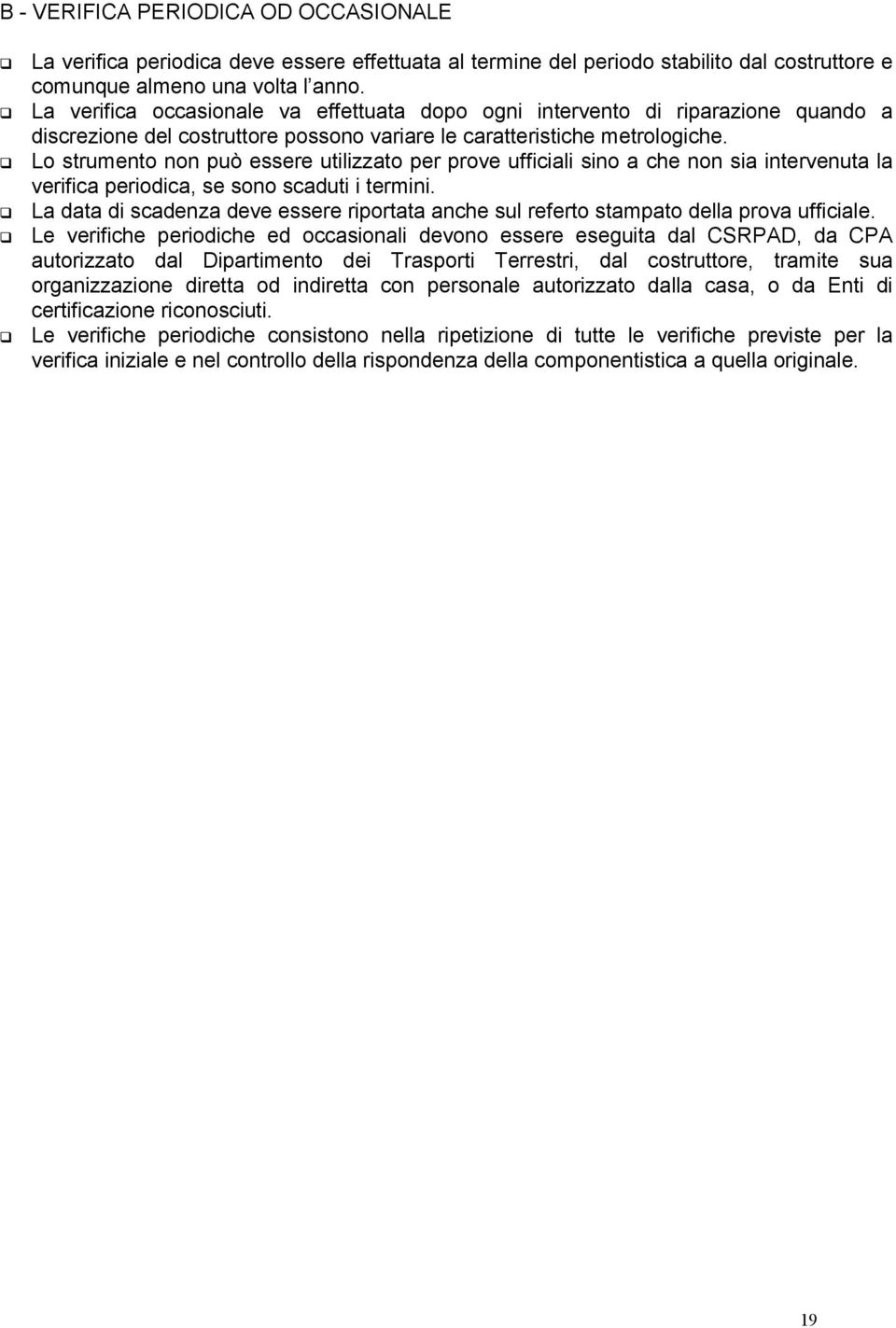 Lo strumento non può essere utilizzato per prove ufficiali sino a che non sia intervenuta la verifica periodica, se sono scaduti i termini.