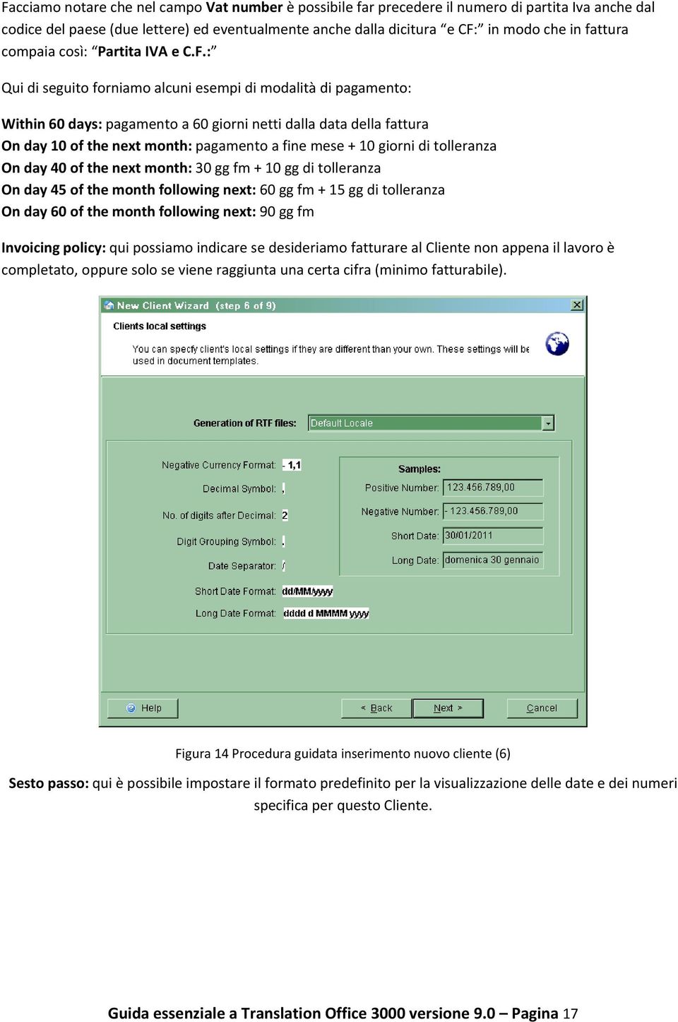 : Qui di seguito forniamo alcuni esempi di modalità di pagamento: Within 60 days: pagamento a 60 giorni netti dalla data della fattura On day 10 of the next month: pagamento a fine mese + 10 giorni