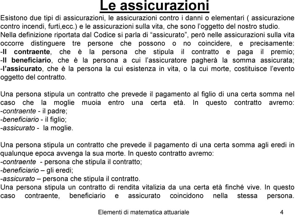 cotratto e paga i premio; -I beeficiario, che è a persoa a cui assicuratore pagherà a somma assicurata; - assicurato, che è a persoa a cui esisteza i vita, o a cui morte, costituisce eveto oggetto de