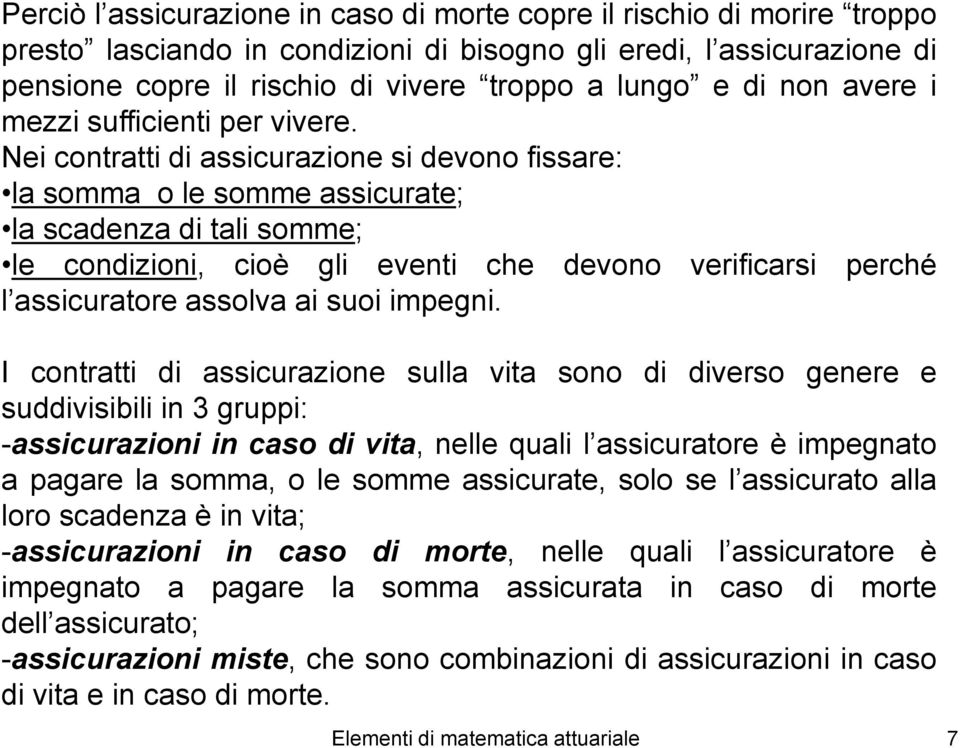 Nei cotratti di assicurazioe si devoo fissare: a somma o e somme assicurate; a scadeza di tai somme; e codizioi, cioè gi eveti che devoo verificarsi perché assicuratore assova ai suoi impegi.